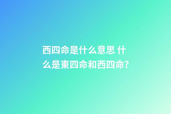 西四命是什么意思 什么是東四命和西四命？-第1張-觀點-玄機派